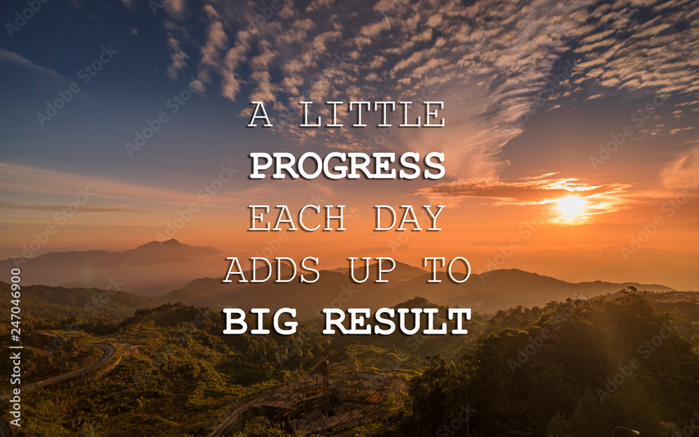 Motivational and inspirational quote - A little progress each day adds up to big result.