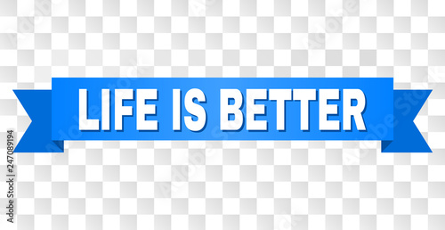 LIFE IS BETTER text on a ribbon. Designed with white title and blue stripe. Vector banner with LIFE IS BETTER tag on a transparent background.