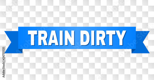 TRAIN DIRTY text on a ribbon. Designed with white caption and blue stripe. Vector banner with TRAIN DIRTY tag on a transparent background.