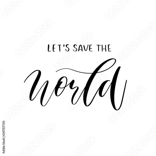 Lets save the world  hand lettering vector. Modern calligraphy quotes.