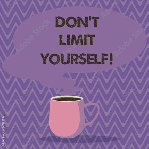 Text sign showing Don T Limit Yourself. Conceptual photo Selfcontrol moderation underestimate you Stop Afraid Mug photo Cup of Hot Coffee with Blank Color Speech Bubble as Steam icon