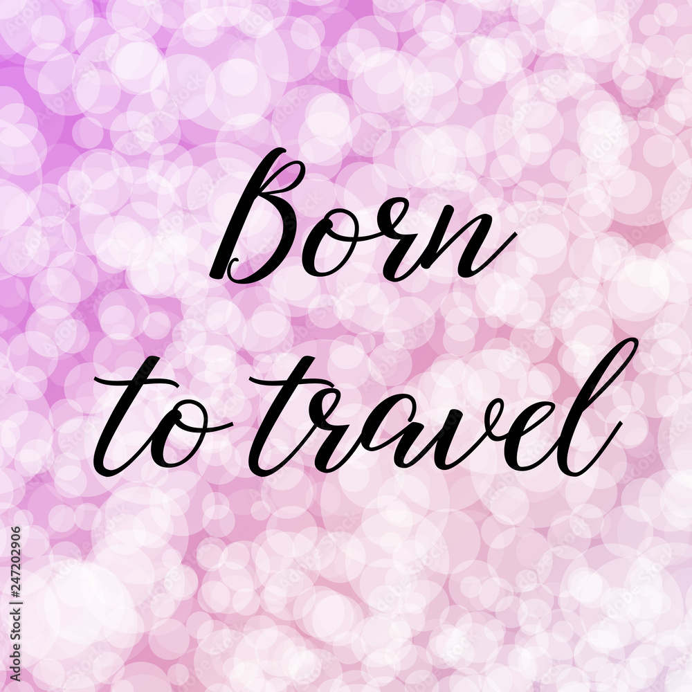 Born to travel. Calligraphy saying. Bokeh background. Quote for Social media post