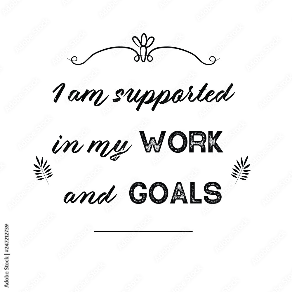I am supported in my work and goals. Calligraphy saying for print. Vector Quote I am supported in my work and goals. Calligraphy saying for print. Vector Quote