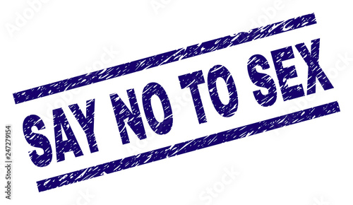 SAY NO TO SEX seal print with scratced style. Blue vector rubber print of SAY NO TO SEX caption with corroded texture. Text caption is placed between parallel lines.
