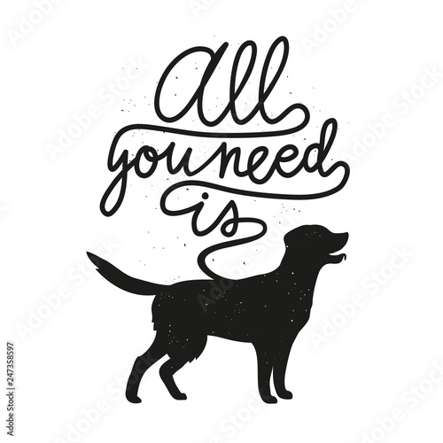 Vector illustration with retriever silhouette and lettering text - all you need is.