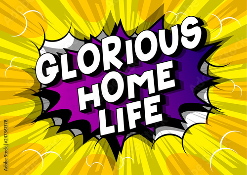 Glorious Home Life - Vector illustrated comic book style phrase on abstract background.