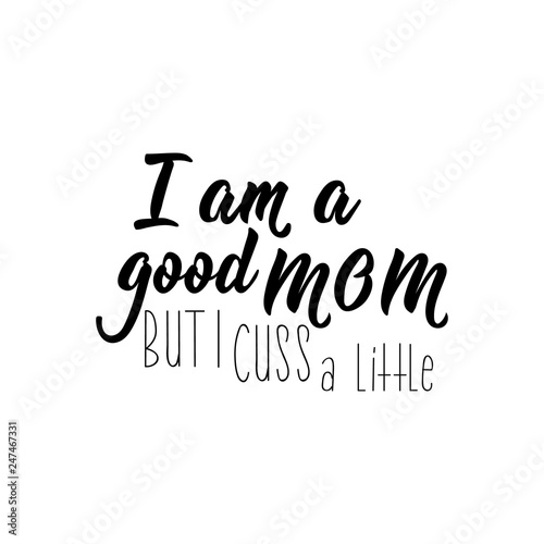 I am a good mom but i cuss a little. Funny lettering. calligraphy vector illustration.