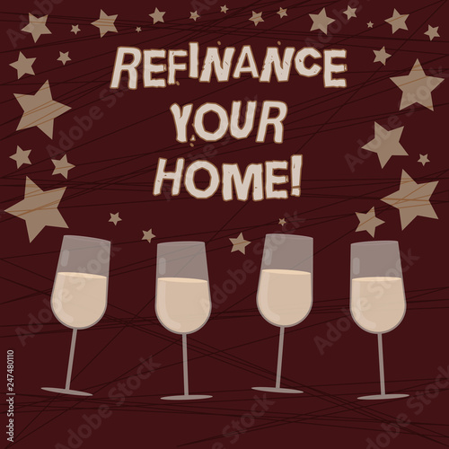 Conceptual hand writing showing Refinance Your Home. Business photo showcasing allow borrower to obtain better interest term and rate Filled Cocktail Wine with Scattered Stars Confetti Stemware