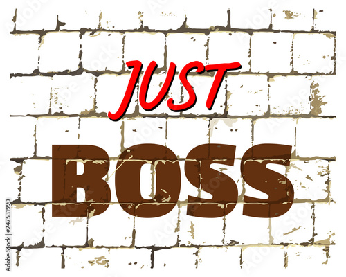 Just Boss printed on stylized brick wall. Textured humorous inscription for your design. Vector