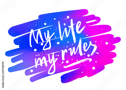 My life - my rules brush lettering phrase on the watercolor style gradient background. Individual freedom and independence slogan. Inscription with blots, splashes. EPS 10 vector illustration