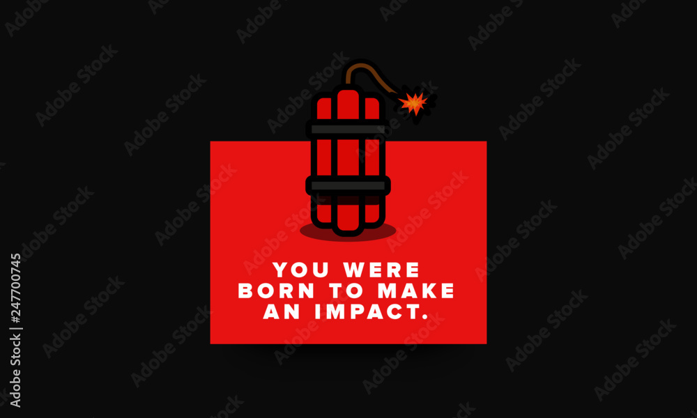 You were born to make an impact motivational quote with bomb illustration You were born to make an impact motivational quote with bomb illustration