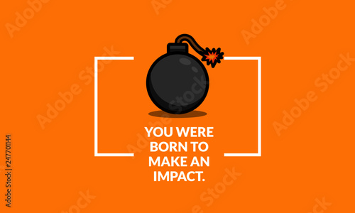 You were born to make an impact motivational quote with bomb illustration