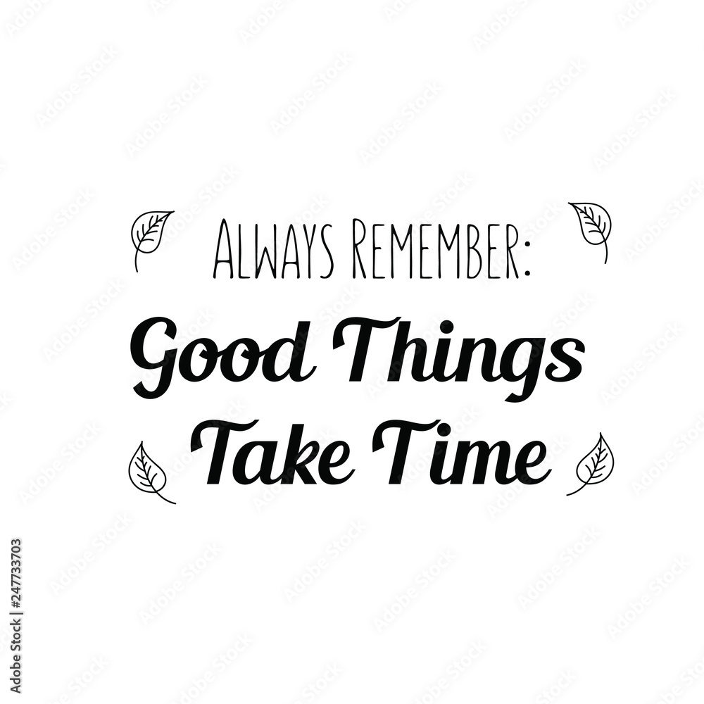 Always Remember Good Things Take Time. Calligraphy saying for print. Vector Quote 