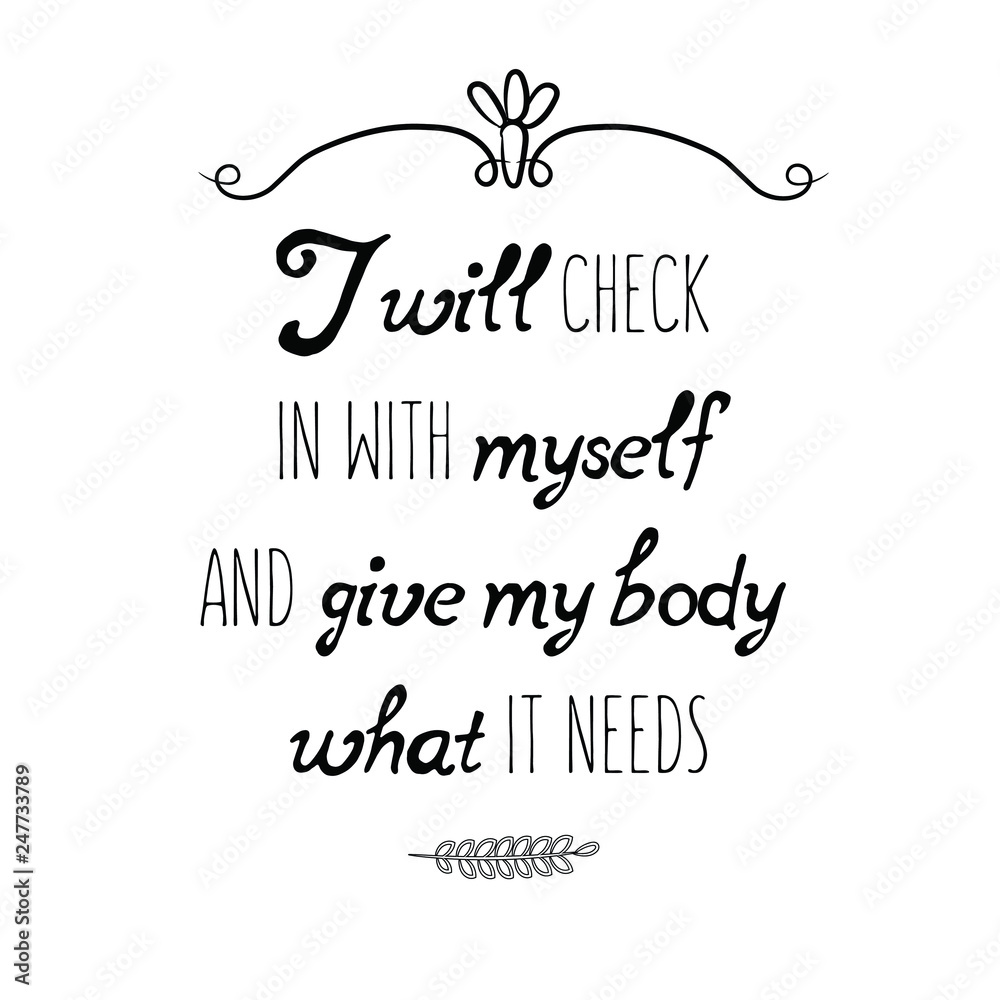 I will check in with myself and give my body what it needs. Calligraphy saying for print. Vector Quote I will check in with myself and give my body what it needs. Calligraphy saying for print. Vector Quote