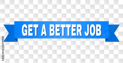 GET A BETTER JOB text on a ribbon. Designed with white caption and blue stripe. Vector banner with GET A BETTER JOB tag on a transparent background.