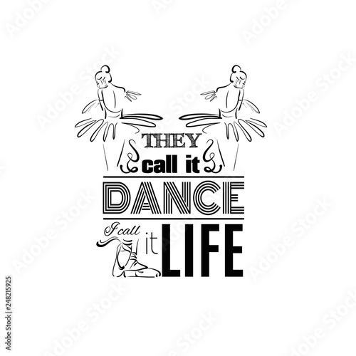 They call it dance I call it life. Quote typographical background. Vector template for card banner and poster with hand drawn elements and sketch of realistic ballerina's back
