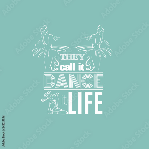 They call it dance I call it life. Quote typographical background. Vector template for card banner and poster with hand drawn elements and sketch of realistic ballerina's back