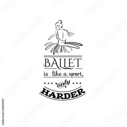 Ballet like a sport, only harder. Quote typographical background. Vector template for card banner and poster with hand drawn elements and sketch of ballerina's back