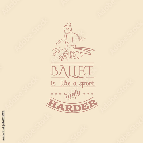 Ballet like a sport, only harder. Quote typographical background. Vector template for card banner and poster with hand drawn elements and sketch of ballerina's back