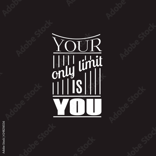 Your only limit is you. Quote typographical background Template for poster, card, banner and label . Print for t-shirt, bag and sweatshirt.