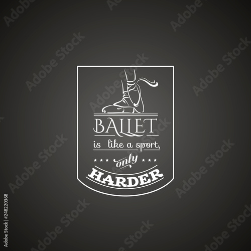 Ballet like a sport, only harder. Quote typographical background. Vector template for card banner and poster with hand drawn elements.
