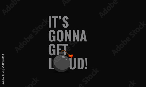 It's Gonna Get Loud Bomb Typography Concept