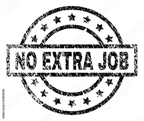 NO EXTRA JOB stamp seal watermark with distress style. Designed with rectangle, circles and stars. Black vector rubber print of NO EXTRA JOB text with dirty texture.