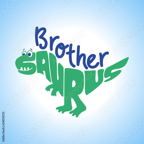Brother Saurus -Cute dinosaur character for T-Shirts, Hoodie, Tank. Vector illustration lettering typography text for clothes. Inspirational quote card, invitation, banner. Kids calligraphy background