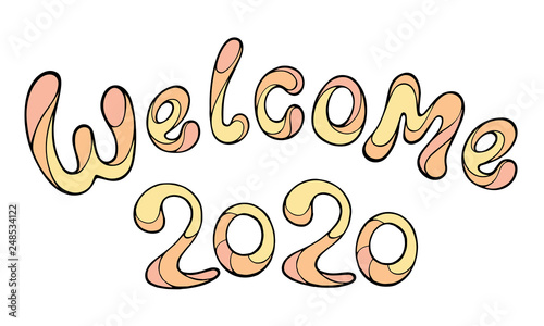 Modern funny lettering Welcome 2020 Hand color drawing ornament letters isolated on white. New Year cartoon theme.