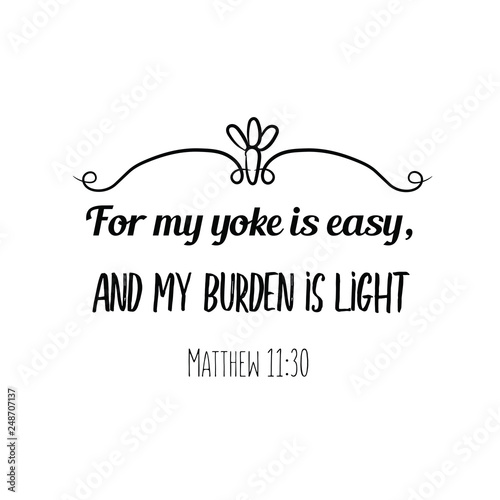 For my yoke is easy, and my burden is light. Christian saying. Bible verse vector quote for typography and Social media post
