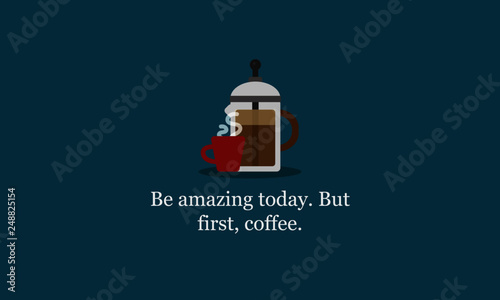 Be Amazing Today But First Coffee