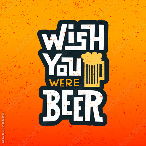 Wish you were beer - handwritten lettering quote for postcards, banners, t-shirts. Vector illustration EPS 10.