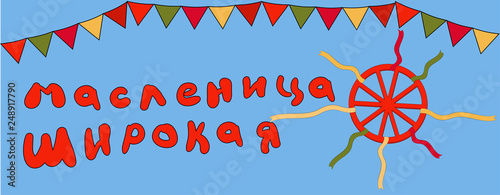 Vector illustration spring festival with the inscription in Russian Shrovetide Maslenitsa. Wheel with ribbons and flags. Simbol Russian Traditional holiday. Banner.