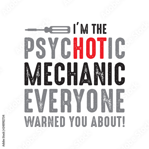 Mechanic Quote and saying. I m the psychotic mechanic, good for print