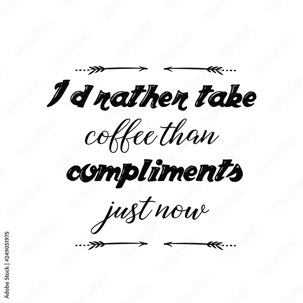I'd rather take coffee than compliments just now. Calligraphy saying for print. Vector Quote for typography and Social media post I'd rather take coffee than compliments just now. Calligraphy saying for print. Vector Quote for typography and Social media post