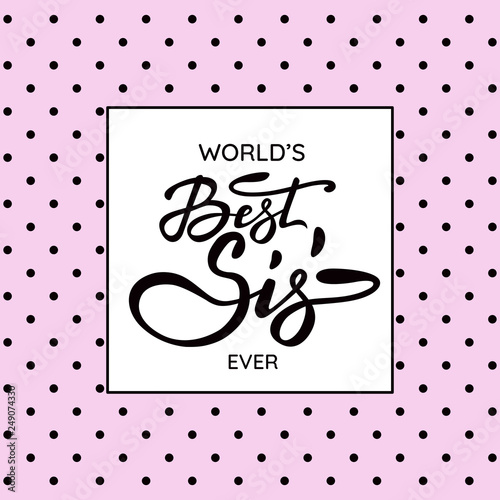 World`s Best Sis` Ever - Hand lettering message with font. Can be used in greeting cards, banners, t-shirts, mugs aso. Pink background with black dots. Vector image.