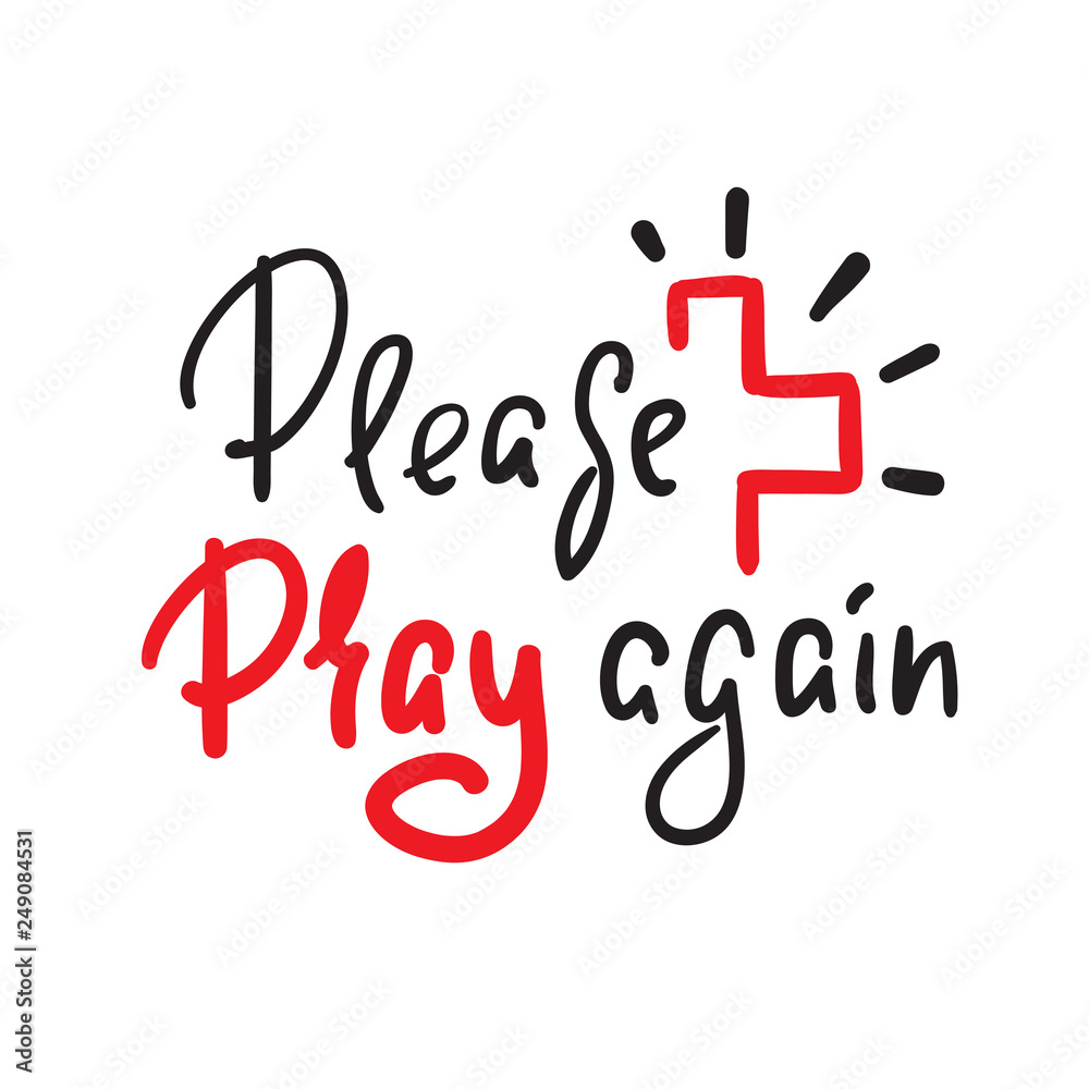 Please pray again - religious inspire and motivational quote. Hand drawn beautiful lettering. Print for inspirational poster, t-shirt, bag, cups, card, flyer, sticker, badge. Elegant vector writing