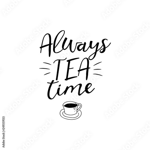 Always tea time. lettering. motivational quote. Modern brush calligraphy.