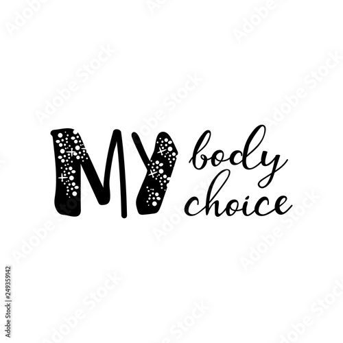 My body, my choice. lettering. motivational quote. Modern brush calligraphy.
