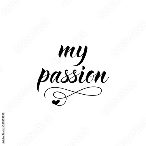 My passion. lettering. motivational quote. Modern brush calligraphy.