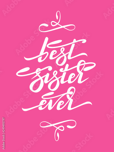 Hand lettering - Best Sister Ever with flourish elements. Design can be used in greeting cards, banners, t-shirts, mugs aso. Pink background. Vector image.
