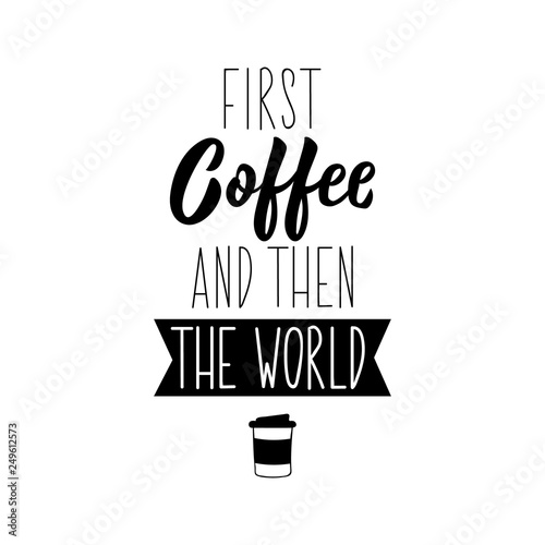 Coffee and then the world. lettering. Modern calligraphy. vector illustration.