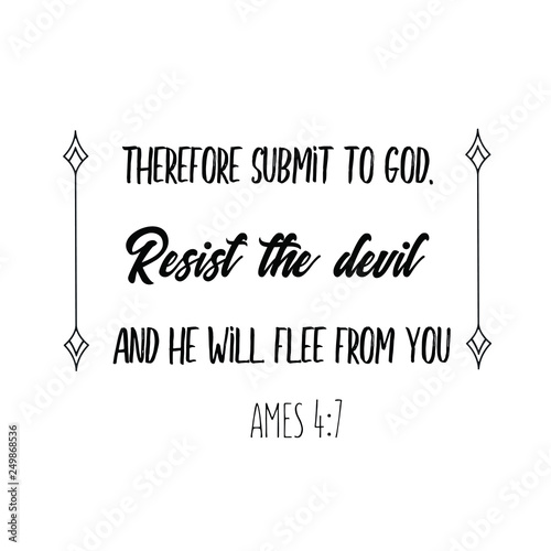 Therefore submit to God. Resist the devil and he will flee from you. Christian saying. Bible verse vector quote 