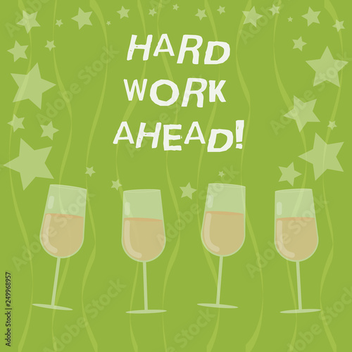 Word writing text Hard Work Ahead. Business concept for A lot of job expected big challenge activities required Filled Cocktail Wine Glasses with Scattered Stars as Confetti Stemware
