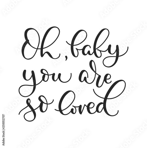 "Oh baby you are so loved" inspirational lettering poster for baby shower, poster, greetng card etc. Motivational poster design.Vector lettering illustration.