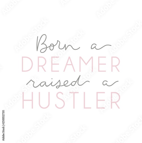 "Born a dreamer Raised a hustler" inspirational lettering poster. Motivational poster design.