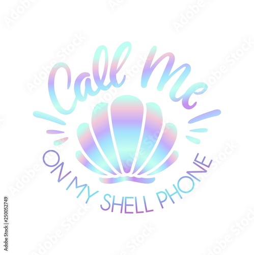 Call me on my shell phone cute illustration with holographic effect and lettering. Mermaid iridescent summer quote isolated on white background. Vector illustration