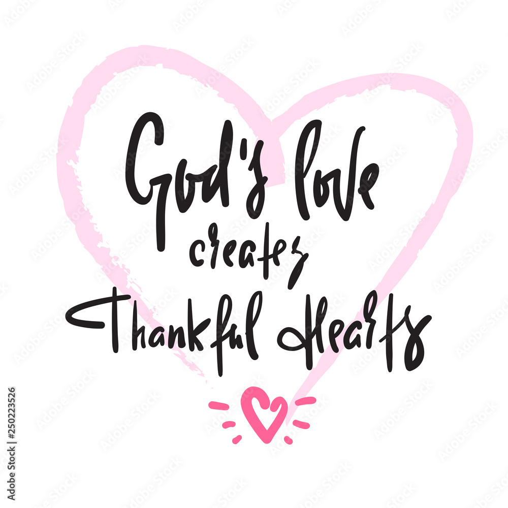 God's love creates thankful hearts - religious inspire and motivational quote. Hand drawn beautiful lettering. Print for inspirational poster, t-shirt, bag, cups, card, flyer, sticker, badge.