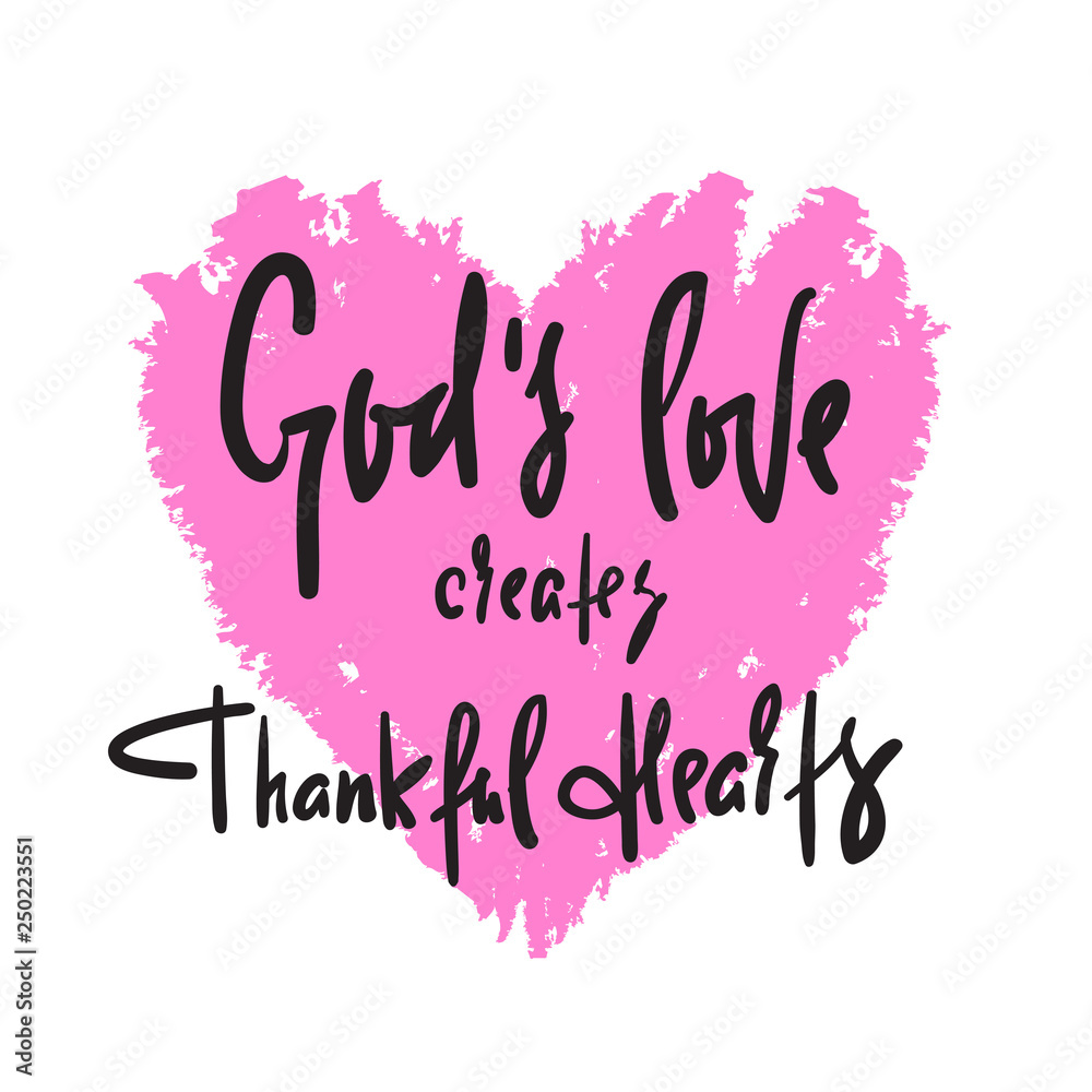 God's love creates thankful hearts - religious inspire and motivational quote. Hand drawn beautiful lettering. Print for inspirational poster, t-shirt, bag, cups, card, flyer, sticker, badge.