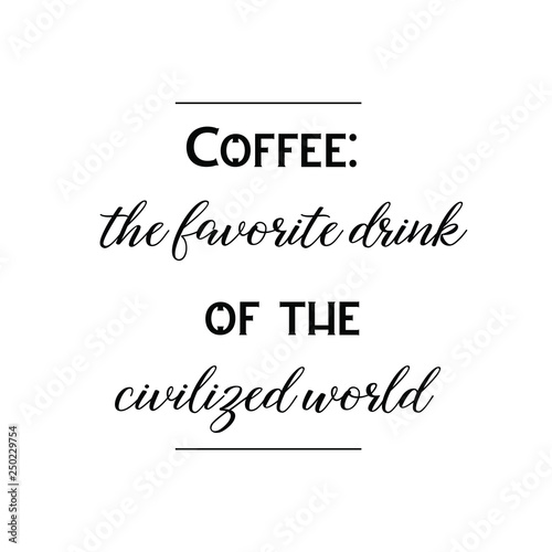 Coffee the favorite drink of the civilized world.eps. Calligraphy saying for print. Vector Quote 
